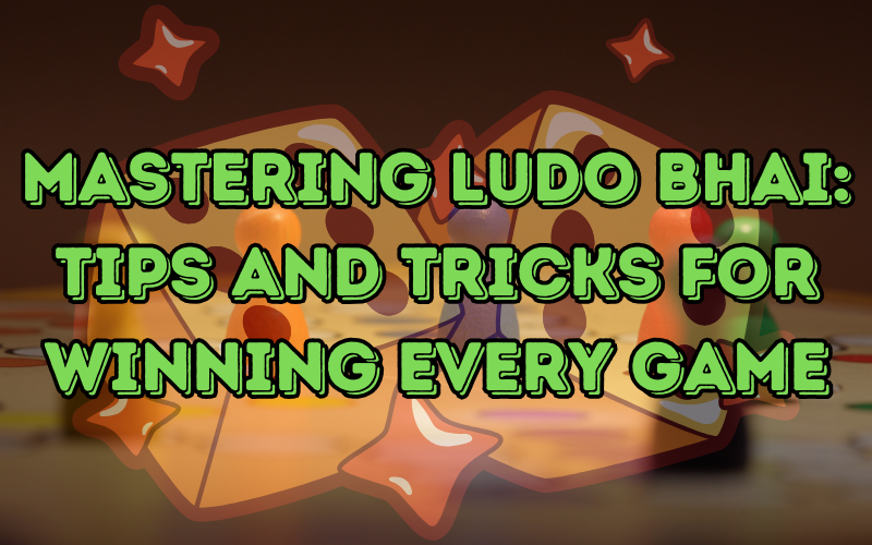 Mastering Ludo Bhai: Tips and Tricks for Winning Every Game