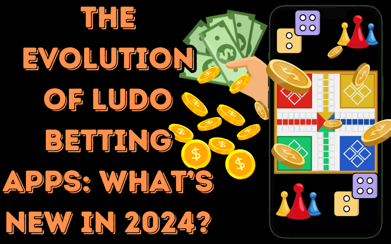 The Evolution of Ludo Betting Apps: What’s New in 2024?