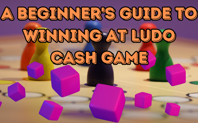 A Beginner’s Guide to Winning at Ludo Cash Game