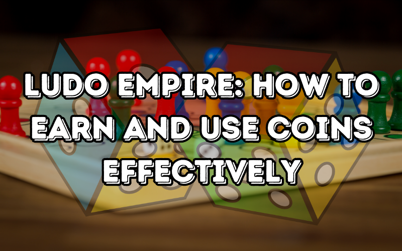 Ludo Empire: How to Earn and Use Coins Effectively