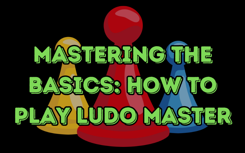 Mastering the Basics: How to Play Ludo Master