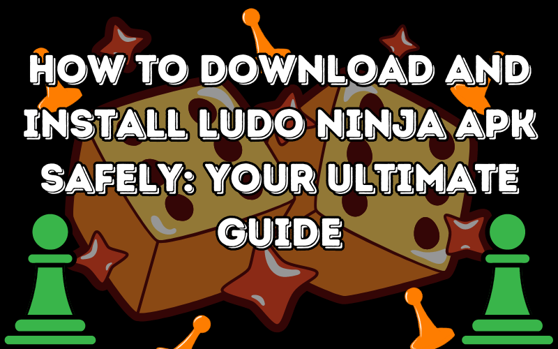 How to Download and Install Ludo Ninja APK Safely: Your Ultimate Guide