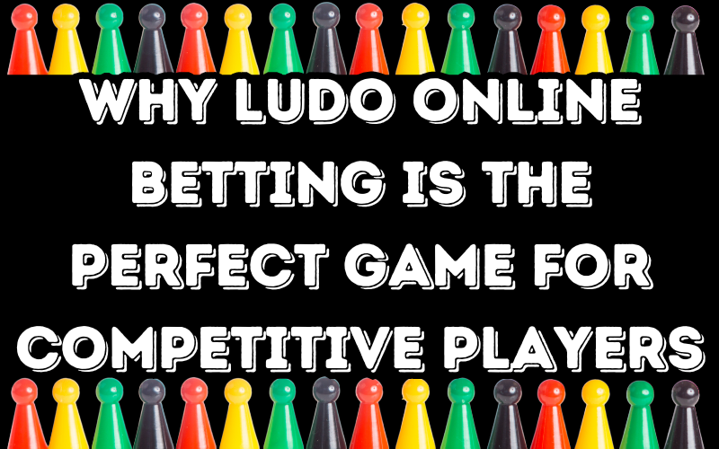 Why Ludo Online Betting is the Perfect Game for Competitive Players