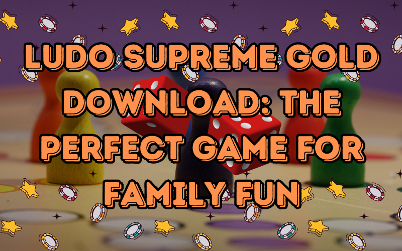 Ludo Supreme Gold Download: The Perfect Game for Family Fun